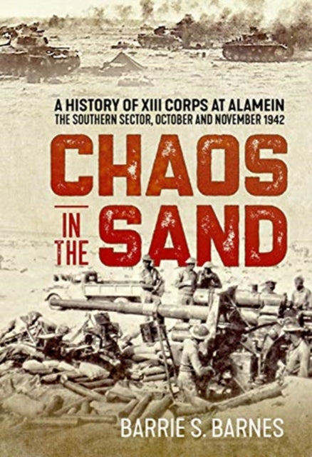 Chaos in the Sand: A History of XIII Corps at Alamein. the Southern Sector, October and November 1942