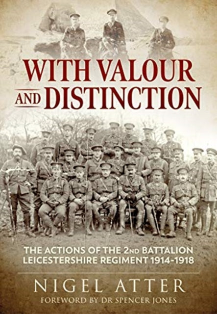 With Valour and Distinction: The Actions of the 2nd Battalion Leicestershire Regiment 1914-1918