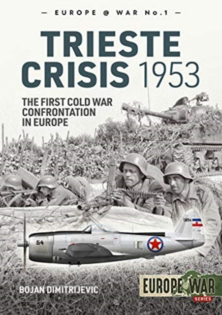 The Trieste Crisis 1953: The First Cold War Confrontation in Europe