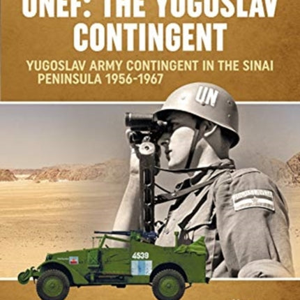 Unef: the Yugoslav Contingent: The Yugoslav Army Contingent in the Sinai Peninsula 1956-1967