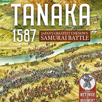 Tanaka 1587: Japan’S Greatest Unknown Samurai Battle