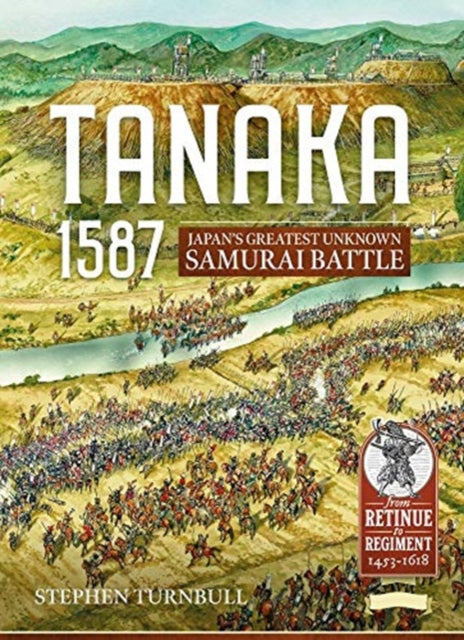 Tanaka 1587: Japan’S Greatest Unknown Samurai Battle