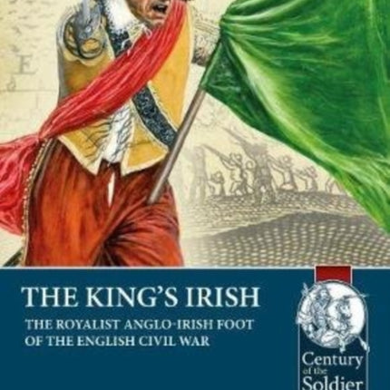 The King's Irish: The Royalist Anglo-Irish Foot of the English Civil War, 1643-1646