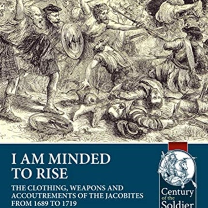 I am Minded to Rise: The Clothing, Weapons and Accoutrements of the Jacobites from 1689 to 1719