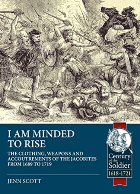 I am Minded to Rise: The Clothing, Weapons and Accoutrements of the Jacobites from 1689 to 1719