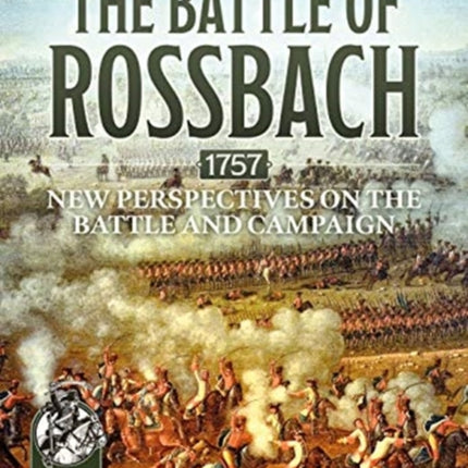 The Battle of Rossbach 1757: New Perspectives on the Battle and Campaign