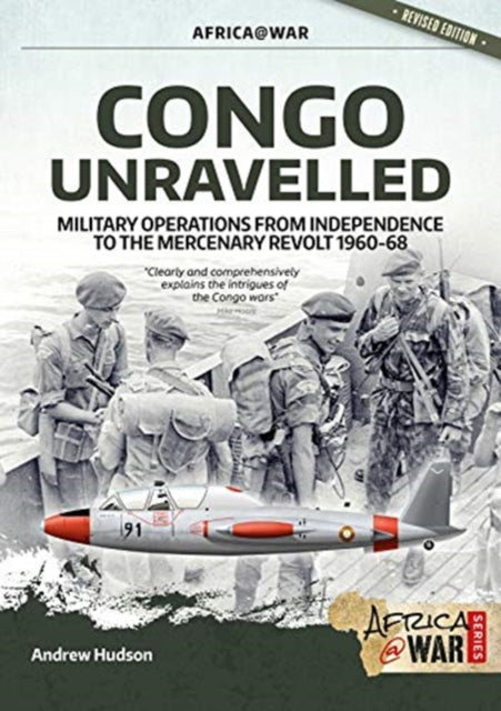 Congo Unravelled: Military Operations from Independence to the Mercenary Revolt 1960-68