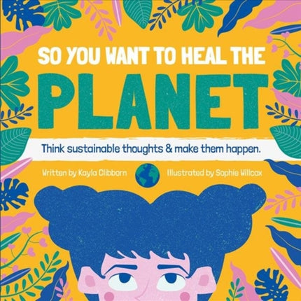 So You Want to Heal The Planet: Think sustainable thoughts and make them happen.