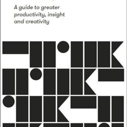 How to Think More Effectively: a guide to greater productivity, insight and creativity