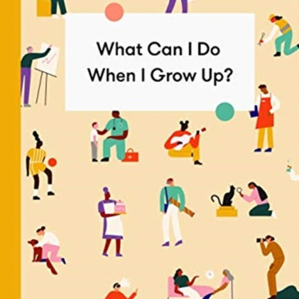 What Can I Do When I Grow Up?: A young person's guide to careers, money – and the future