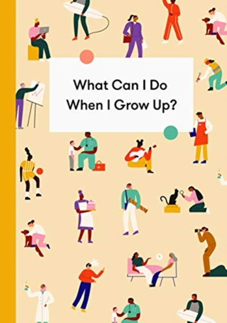 What Can I Do When I Grow Up?: A young person's guide to careers, money – and the future