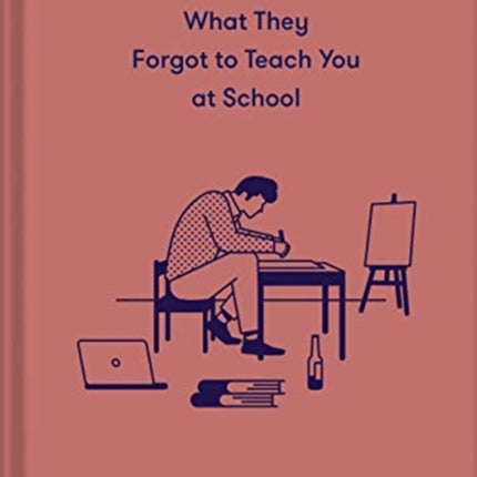 What They Forgot to Teach You at School: Essential emotional lessons needed to thrive