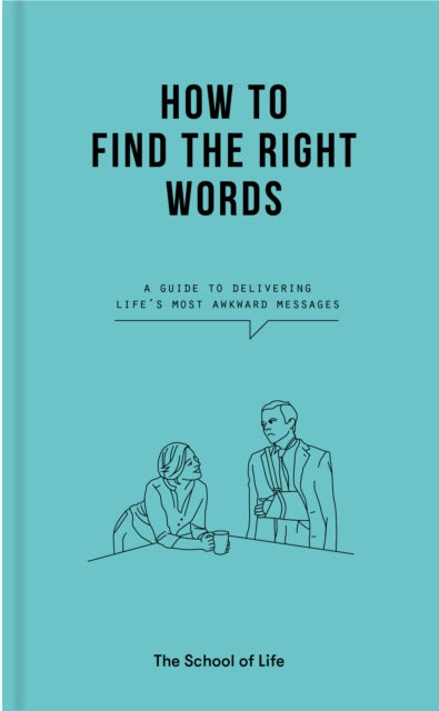 How to Find the Right Words: a guide to delivering life’s most awkward messages