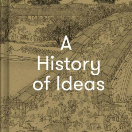 A History of Ideas: The most intriguing, relevant and helpful concepts from the story of humanity