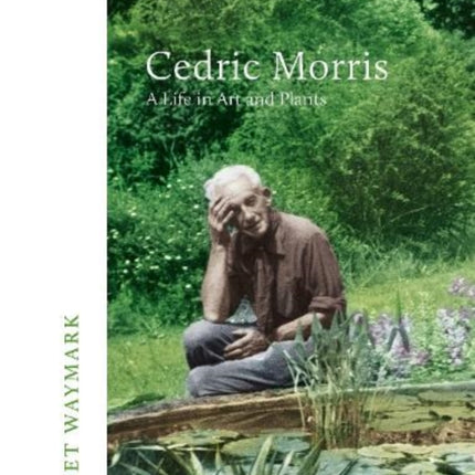 Cedric Morris: A Life in Art and Plants