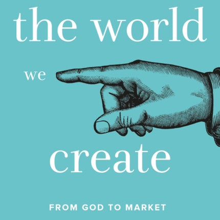 The World We Create: From God to Market