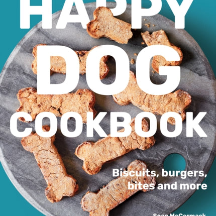 The Happy Dog Cookbook: Biscuits, Burgers, Bites and More: Simple Seasonal Recipes to Bake at Home for Your Dog