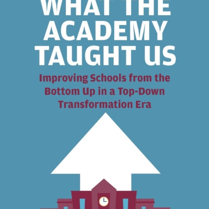 What The Academy Taught Us: Improving Schools from the Bottom Up in a Top-Down Transformation Era