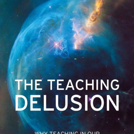 The Teaching Delusion: Why teaching in our classrooms and schools isn't good enough  (and how we can make it better)