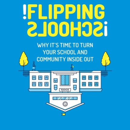 Flipping Schools: Why it's time to turn your school and community inside out