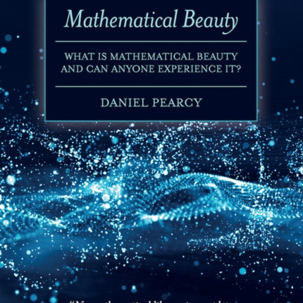 Mathematical Beauty: What Is Mathematical Beauty And Can Anyone Experience It?: 2020