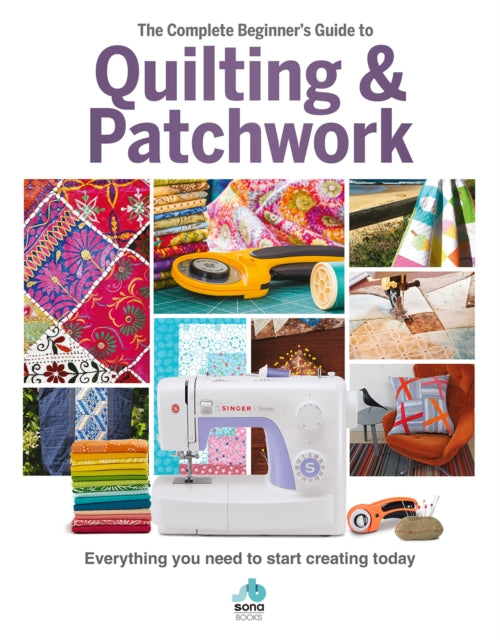 The The Complete Beginner's Guide to Quilting and Patchwork: Everything you need to know to get started with Quilting and Patchwork