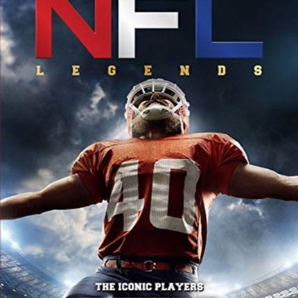 NFL Legends: The Incredible stories of the NFL's greatest players, coaches and games