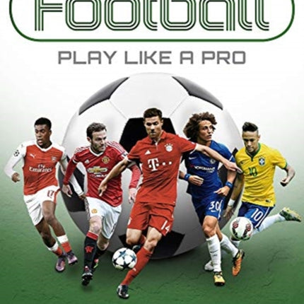 Football: Play like a Pro: From fitness to field. All you need to know to be the best.