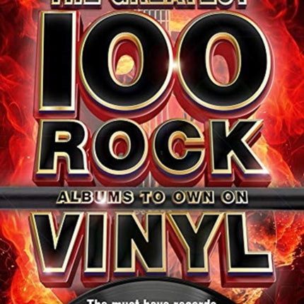 The The Greatest 100 Rock Albums to Own on Vinyl: The Must Have Rock Records for Your Collection