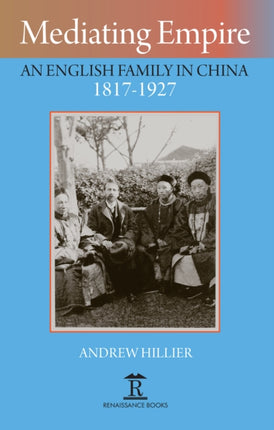 Mediating Empire: An English Family in China, 1817-1927