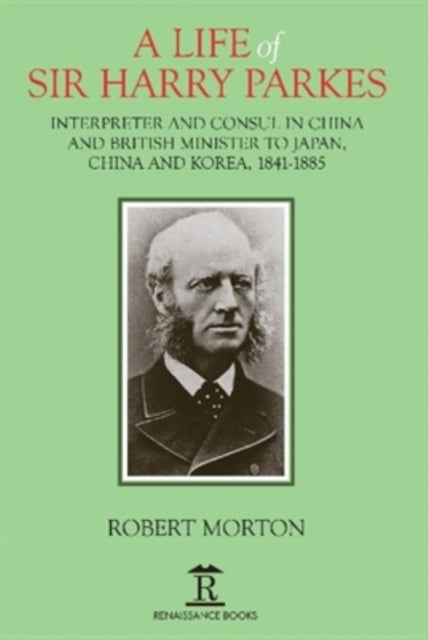 A Life of Sir Harry Parkes: British Minister to Japan, China and Korea, 1865-1885