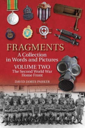 Fragments A Collection in Words and Pictures: Volume Two: The Second World War Home Front