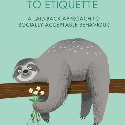 A Sloth's Guide to Etiquette: A Laid-Back Approach to Socially Acceptable Behavior