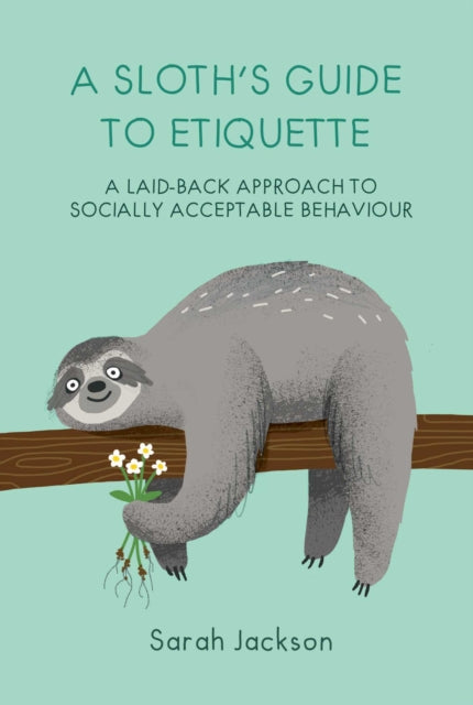 A Sloth's Guide to Etiquette: A Laid-Back Approach to Socially Acceptable Behavior