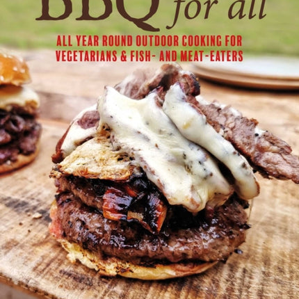 BBQ For All: Year-Round Outdoor Cooking with Recipes for Meat, Vegetables, Fish, & Seafood