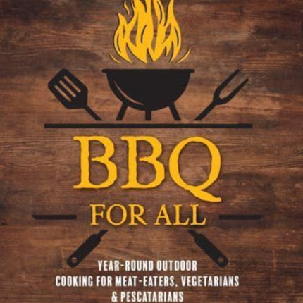 BBQ For All: Year-Round Outdoor Cooking for Meat-Eaters, Vegetarians & Pescatarians