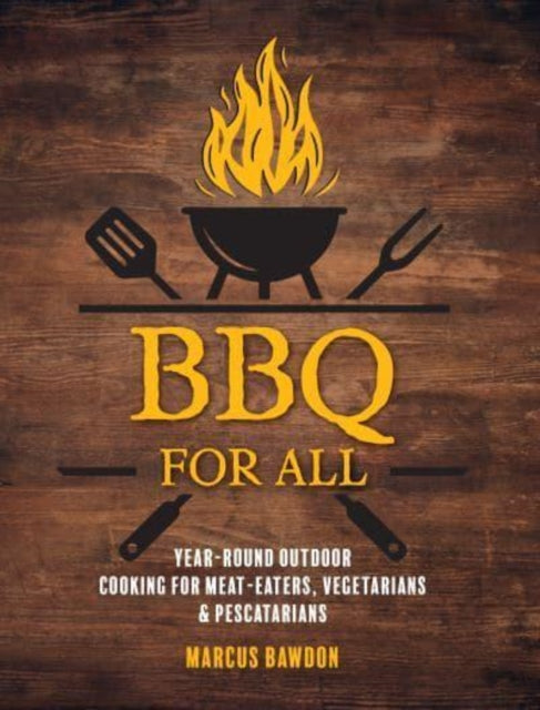 BBQ For All: Year-Round Outdoor Cooking for Meat-Eaters, Vegetarians & Pescatarians