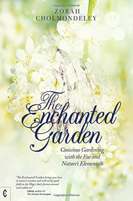 The Enchanted Garden: Conscious Gardening with the Fae and Nature's Elementals