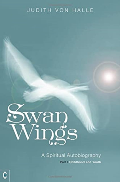 Swan Wings: A Spiritual Autobiography - Part I: Childhood and Youth