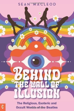 Behind the Wall of Illusion: The Religious, Esoteric and Occult Worlds of the Beatles