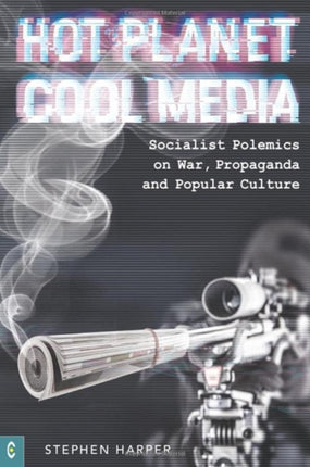 Hot Planet, Cool Media: Socialist Polemics on War, Propaganda and Popular Culture