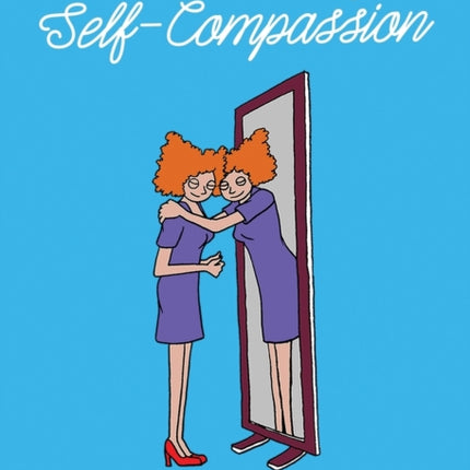The Little Book of Self-Compassion: How to stop self-critism, start self-kindness and learn to be your own best friend!