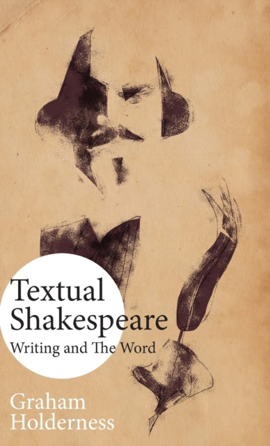 Textual Shakespeare: Writing and the Word