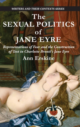 The Sexual Politics of Jane Eyre: Representations of Fear and the Construction of Text in Charlotte Bronte's Jane Eyre