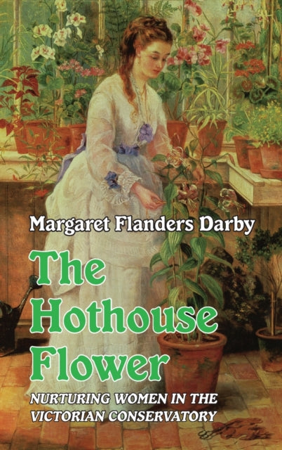 The Hothouse Flower: Nurturing Women in the Victorian Conservatory