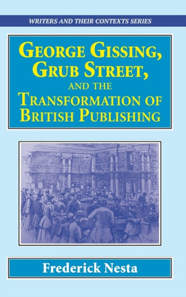 George Gissing, Grub Street,  and The Transformation of British Publishing