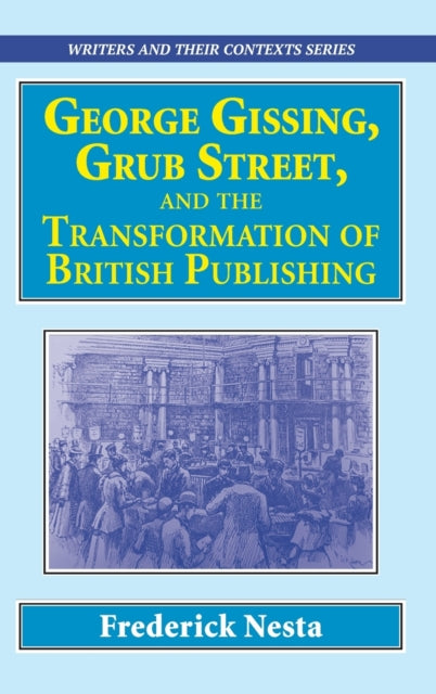 George Gissing, Grub Street,  and The Transformation of British Publishing