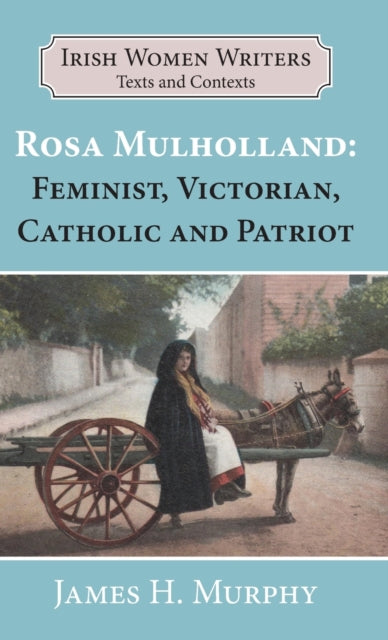 Rosa Mulholland (1841-1921): Feminist, Victorian, Catholic and Patriot