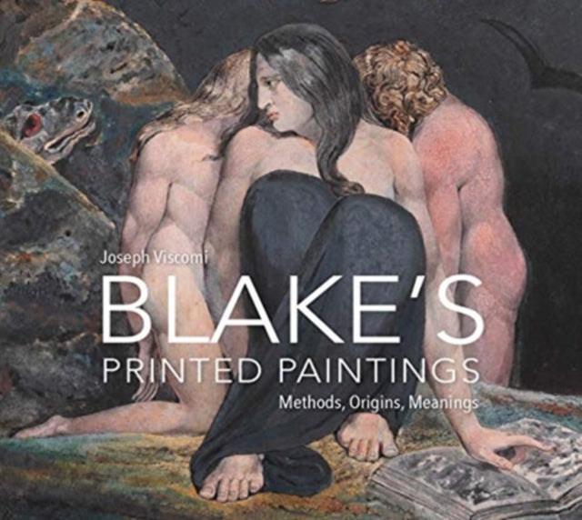 William Blake's Printed Paintings: Methods, Origins, Meanings