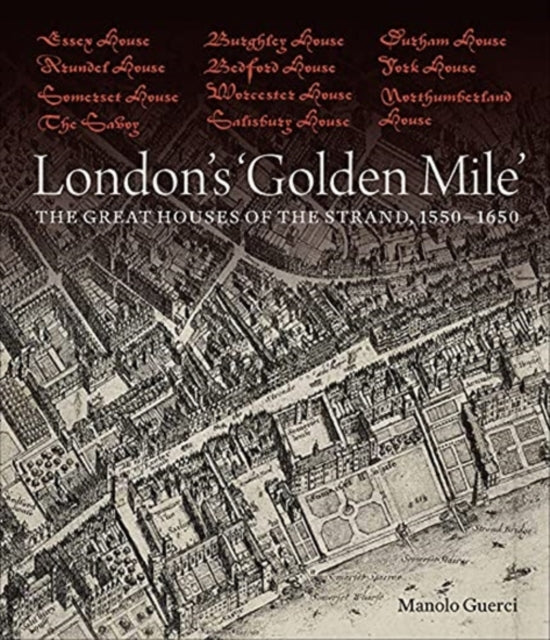 London's 'Golden Mile': The Great Houses of the Strand, 1550–1650